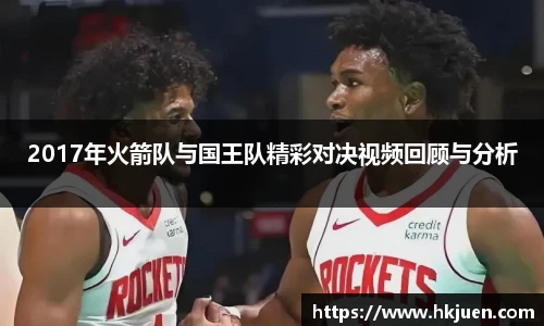 2017年火箭队与国王队精彩对决视频回顾与分析