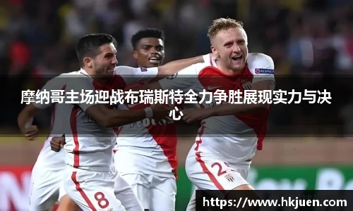 摩纳哥主场迎战布瑞斯特全力争胜展现实力与决心