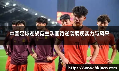 中国足球迎战荷兰队期待逆袭展现实力与风采