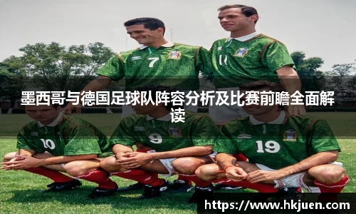 墨西哥与德国足球队阵容分析及比赛前瞻全面解读